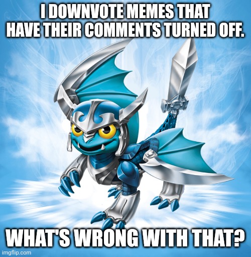 Blades | I DOWNVOTE MEMES THAT HAVE THEIR COMMENTS TURNED OFF. WHAT'S WRONG WITH THAT? | image tagged in blades | made w/ Imgflip meme maker