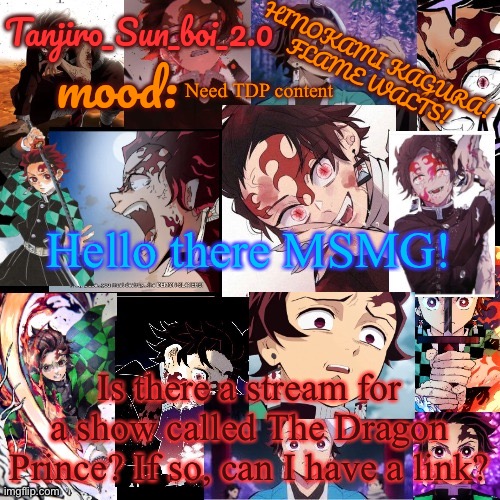 Please? | Need TDP content; Hello there MSMG! Is there a stream for a show called The Dragon Prince? If so, can I have a link? | image tagged in tanjiro_sun_boi_2 0's temp | made w/ Imgflip meme maker
