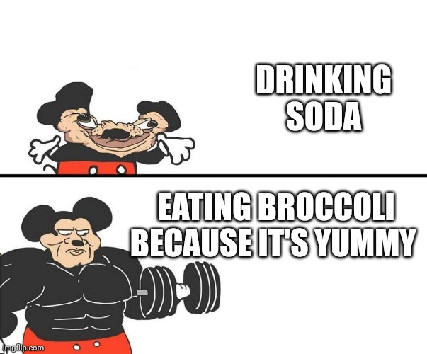 Drinking Soda vs. Eating Broccoli because it's yummy | DRINKING SODA; EATING BROCCOLI BECAUSE IT'S YUMMY | image tagged in micky mouse | made w/ Imgflip meme maker