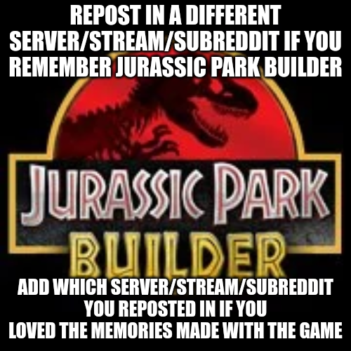 repost if you remember jurassic park builder Blank Meme Template