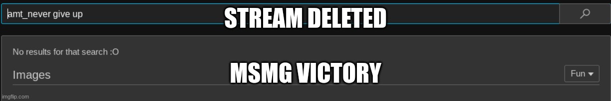 STREAM DELETED; MSMG VICTORY | made w/ Imgflip meme maker
