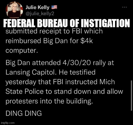 More and more proof of the criminal organization FBI coming out... | FEDERAL BUREAU OF INSTIGATION | image tagged in corrupt,fbi | made w/ Imgflip meme maker