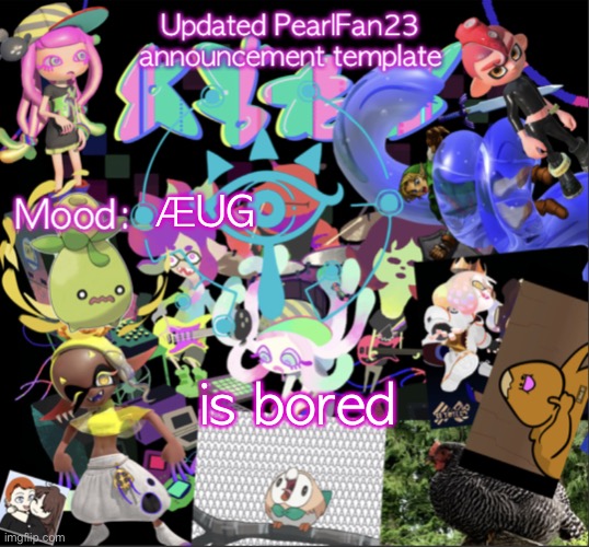 :P | ÆUG; is bored | image tagged in updated pearlfan23 announcement template | made w/ Imgflip meme maker