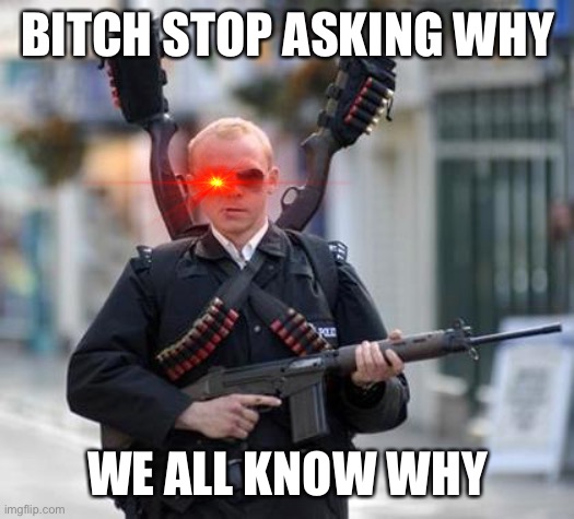 guy walking with shotguns movie | BITCH STOP ASKING WHY WE ALL KNOW WHY | image tagged in guy walking with shotguns movie | made w/ Imgflip meme maker