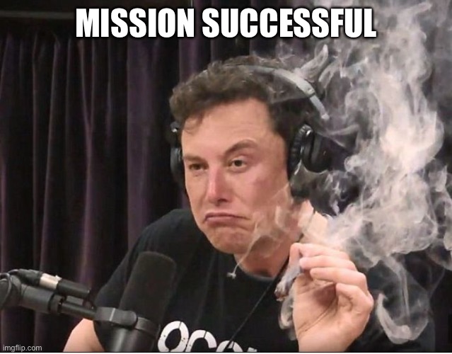 Elon Musk smoking a joint | MISSION SUCCESSFUL | image tagged in elon musk smoking a joint | made w/ Imgflip meme maker