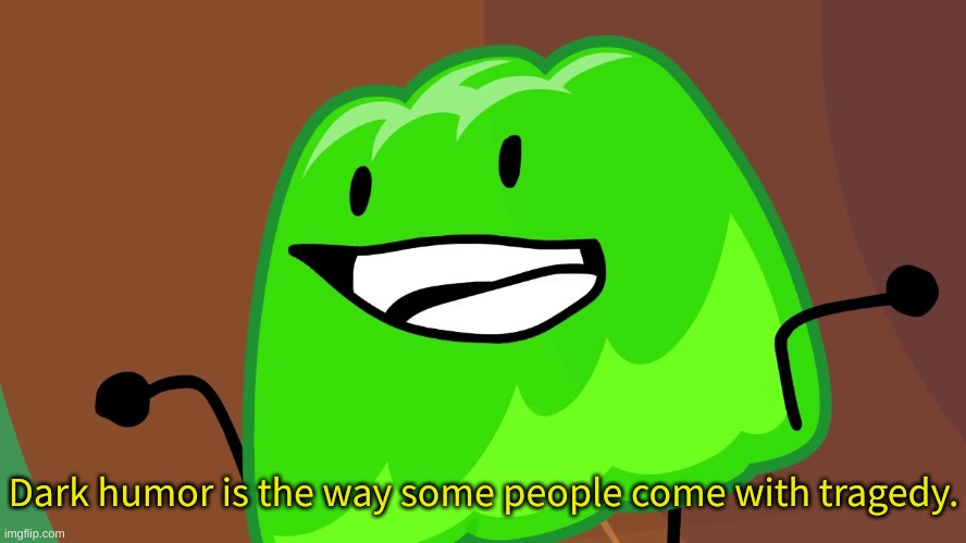 Dark humor is the way some people come with tragedy. | made w/ Imgflip meme maker