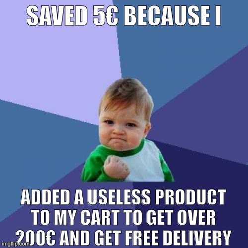Success Kid | SAVED 5€ BECAUSE I; ADDED A USELESS PRODUCT TO MY CART TO GET OVER 200€ AND GET FREE DELIVERY | image tagged in memes,success kid | made w/ Imgflip meme maker