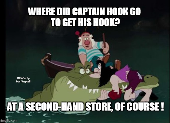 Captain Hook | WHERE DID CAPTAIN HOOK GO 
TO GET HIS HOOK? MEMEas by Dan Campbell; AT A SECOND-HAND STORE, OF COURSE ! | image tagged in captain hook | made w/ Imgflip meme maker