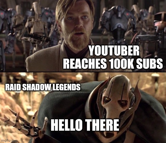 Hello There!  | YOUTUBER REACHES 100K SUBS; RAID SHADOW LEGENDS; HELLO THERE | image tagged in hello there | made w/ Imgflip meme maker