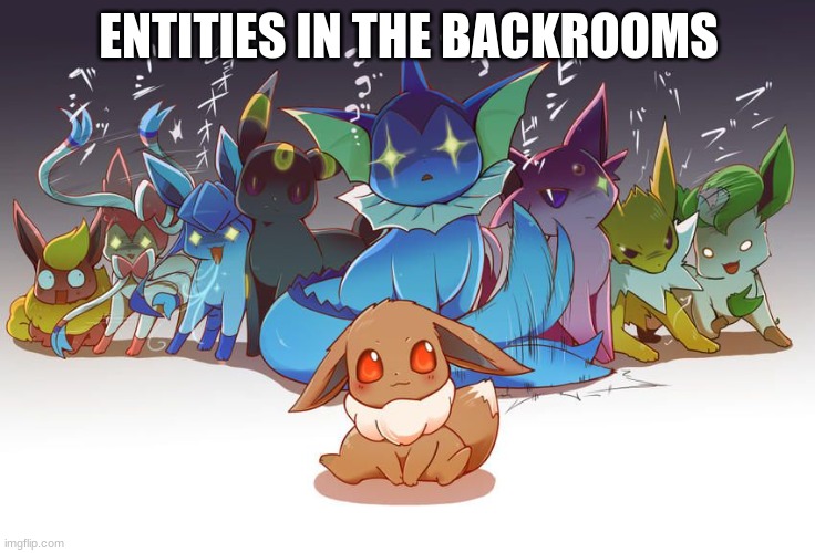 ... | ENTITIES IN THE BACKROOMS | image tagged in eeveelution death stare | made w/ Imgflip meme maker