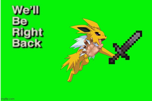 jolteon | image tagged in we ll be right back | made w/ Imgflip meme maker