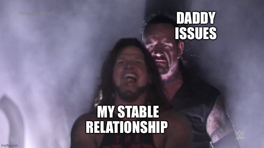AJ Styles & Undertaker | DADDY ISSUES; MY STABLE RELATIONSHIP | image tagged in aj styles undertaker | made w/ Imgflip meme maker