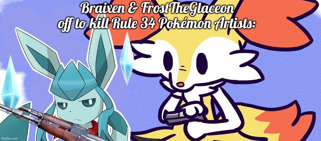 Braixen & FrostTheGlaceon off to kill Rule 34 Pokémon Artists: | made w/ Imgflip meme maker