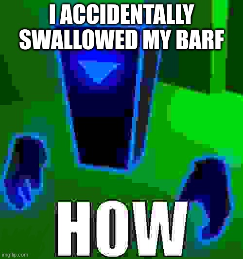 manware byte | I ACCIDENTALLY SWALLOWED MY BARF | image tagged in manware byte | made w/ Imgflip meme maker