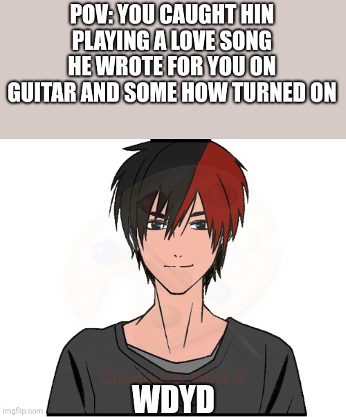 Music writung erp | POV: YOU CAUGHT HIN PLAYING A LOVE SONG HE WROTE FOR YOU ON GUITAR AND SOME HOW TURNED ON; WDYD | image tagged in ethan's oc | made w/ Imgflip meme maker