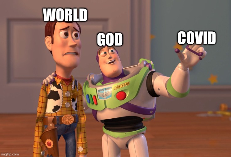 X, X Everywhere | WORLD; GOD; COVID | image tagged in memes,x x everywhere | made w/ Imgflip meme maker