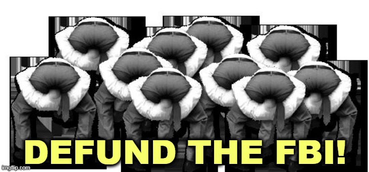 MAGA Choir Practice | DEFUND THE FBI! | image tagged in head up ass,fbi | made w/ Imgflip meme maker