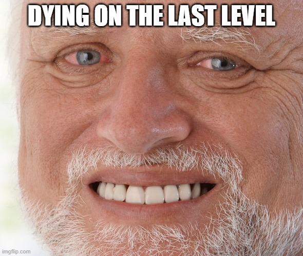 Hide the Pain Harold | DYING ON THE LAST LEVEL | image tagged in hide the pain harold | made w/ Imgflip meme maker