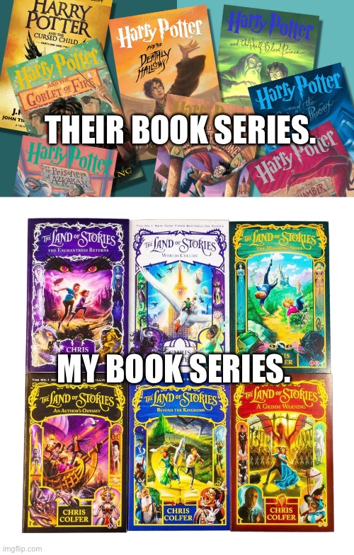 The Land of Stories is my Harry Potter! | THEIR BOOK SERIES. MY BOOK SERIES. | image tagged in the land of stories,harry potter,fantasy,books | made w/ Imgflip meme maker