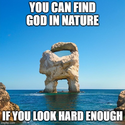 AMOGUS | YOU CAN FIND GOD IN NATURE; IF YOU LOOK HARD ENOUGH | image tagged in funny | made w/ Imgflip meme maker