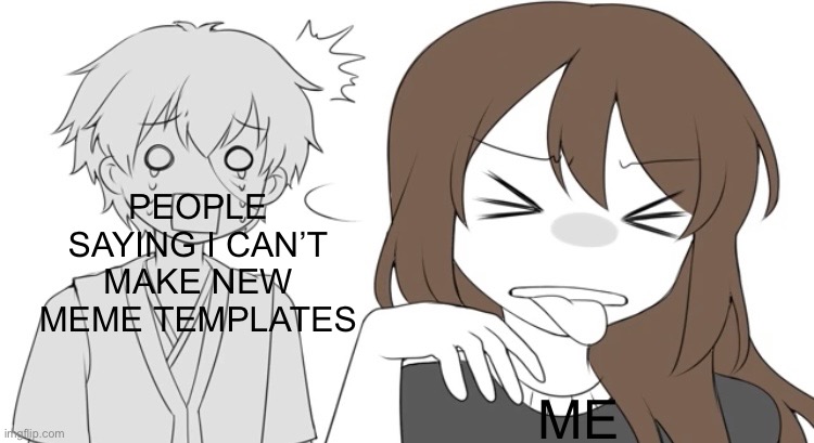 I tried making a new template | PEOPLE SAYING I CAN’T MAKE NEW MEME TEMPLATES; ME | image tagged in disgusted emirichu,memes | made w/ Imgflip meme maker