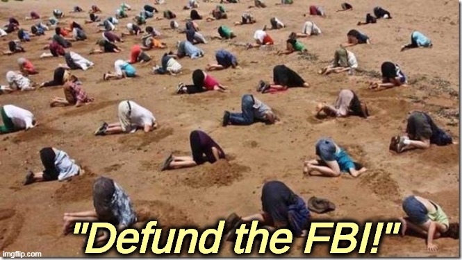 "Then who will defend us against Russian spies? Oh, you are one?" | "Defund the FBI!" | image tagged in head in sand,maga,fools,fbi | made w/ Imgflip meme maker