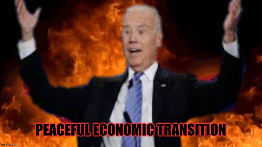 Economy going down hill well it's just... | PEACEFUL ECONOMIC TRANSITION | image tagged in joe biden,economy,economics,dumpster fire | made w/ Imgflip meme maker