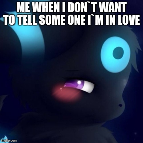 true | ME WHEN I DON`T WANT TO TELL SOME ONE I`M IN LOVE | image tagged in shy blushing shiny umbreon | made w/ Imgflip meme maker