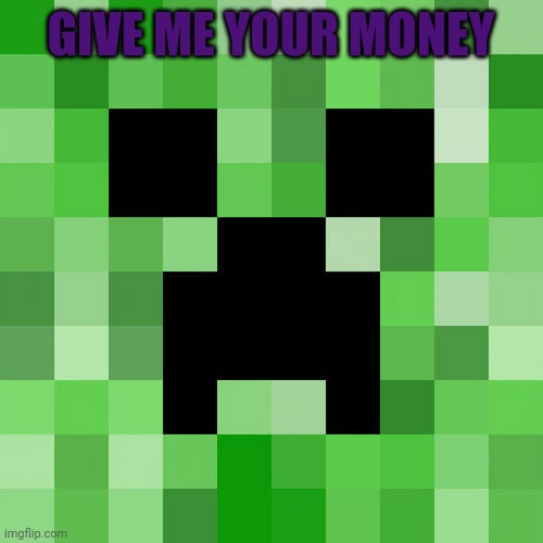 Scumbag Minecraft Meme | GIVE ME YOUR MONEY | image tagged in memes,scumbag minecraft | made w/ Imgflip meme maker