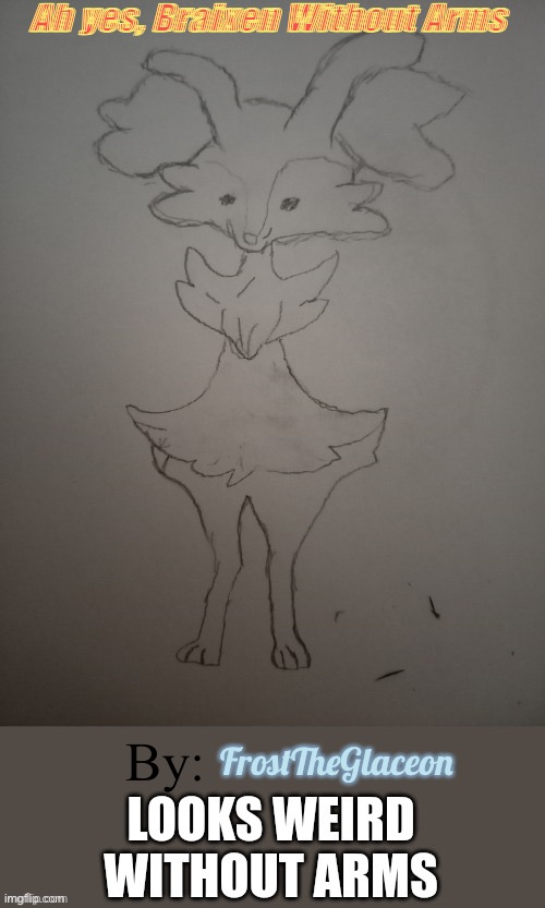 This Will Go Viral, Made By: FrostTheGlaceon | Ah yes, Braixen Without Arms; By:; FrostTheGlaceon | image tagged in pokemon,braixen,cursed image,what a terrible day to have eyes | made w/ Imgflip meme maker