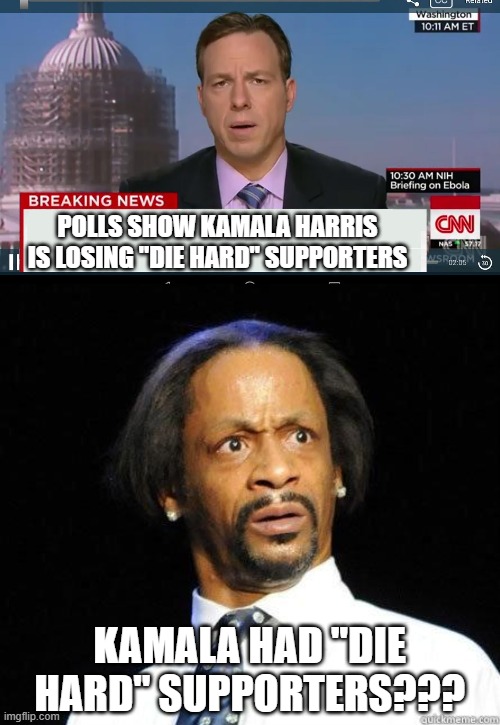 POLLS SHOW KAMALA HARRIS IS LOSING "DIE HARD" SUPPORTERS; KAMALA HAD "DIE HARD" SUPPORTERS??? | image tagged in cnn breaking news template,katt williams wtf meme | made w/ Imgflip meme maker