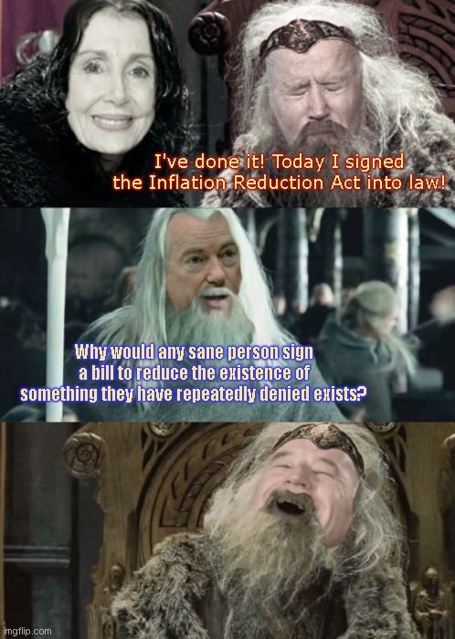 Rand Paul confronts mad King Joe | I've done it! Today I signed the Inflation Reduction Act into law! Why would any sane person sign a bill to reduce the existence of something they have repeatedly denied exists? | image tagged in rand paul confronts mad joe biden,inflation,democrat spending,biden fail,lotr | made w/ Imgflip meme maker
