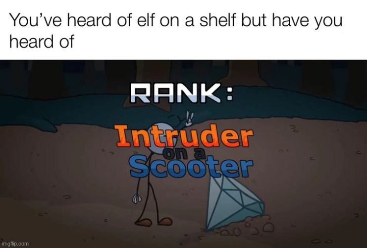Intruder on a Scooter | you've heard of elf on a shelf but have you heard of | made w/ Imgflip meme maker