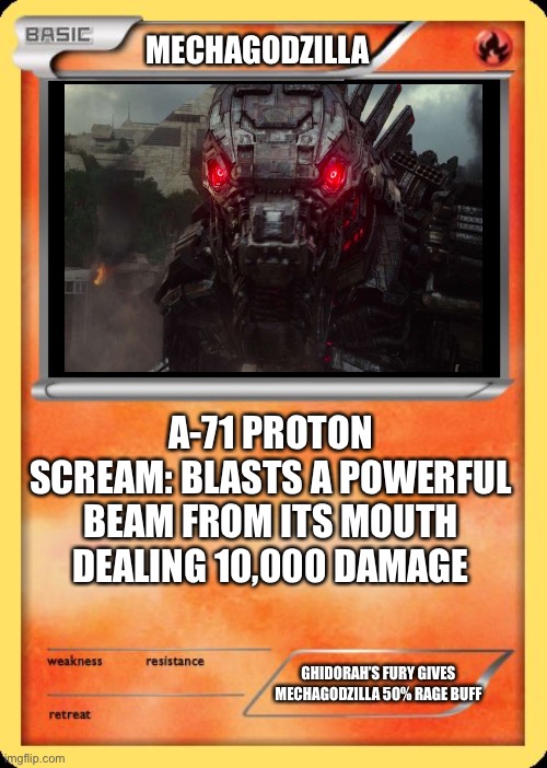 Beep bup bop beep. | MECHAGODZILLA; A-71 PROTON SCREAM: BLASTS A POWERFUL BEAM FROM ITS MOUTH DEALING 10,000 DAMAGE; GHIDORAH’S FURY GIVES MECHAGODZILLA 50% RAGE BUFF | image tagged in blank pokemon card,godzilla | made w/ Imgflip meme maker