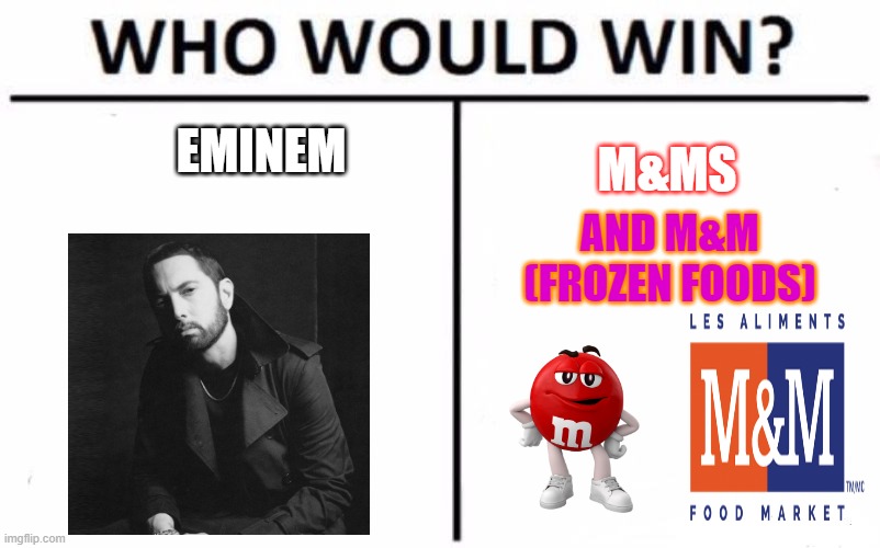 Who Would Win? Meme | EMINEM; M&MS; AND M&M (FROZEN FOODS) | image tagged in memes,who would win | made w/ Imgflip meme maker