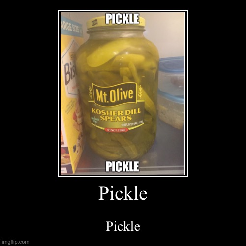 Pickle | image tagged in funny,demotivationals | made w/ Imgflip demotivational maker