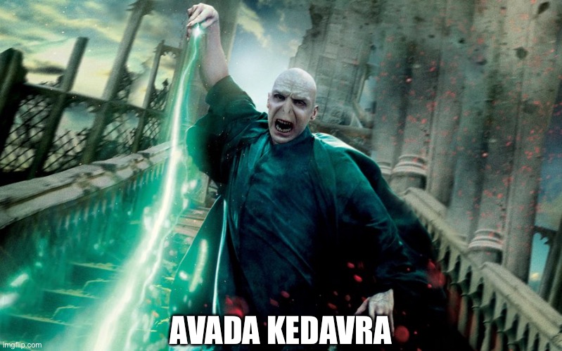 Voldemort avada kedavra | AVADA KEDAVRA | image tagged in voldemort avada kedavra | made w/ Imgflip meme maker