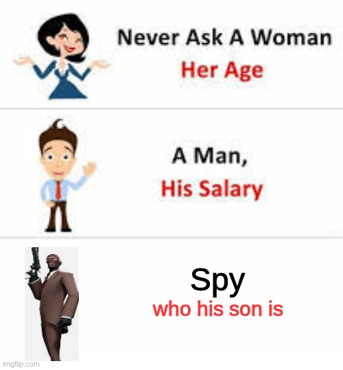 Never ask a woman her age | Spy; who his son is | image tagged in never ask a woman her age,tf2,spy | made w/ Imgflip meme maker