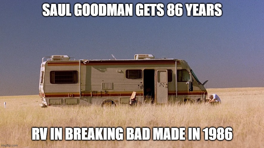 Saul Goodman Gets 86 Years | SAUL GOODMAN GETS 86 YEARS; RV IN BREAKING BAD MADE IN 1986 | image tagged in saul goodman,better call saul,breaking bad,walter white | made w/ Imgflip meme maker