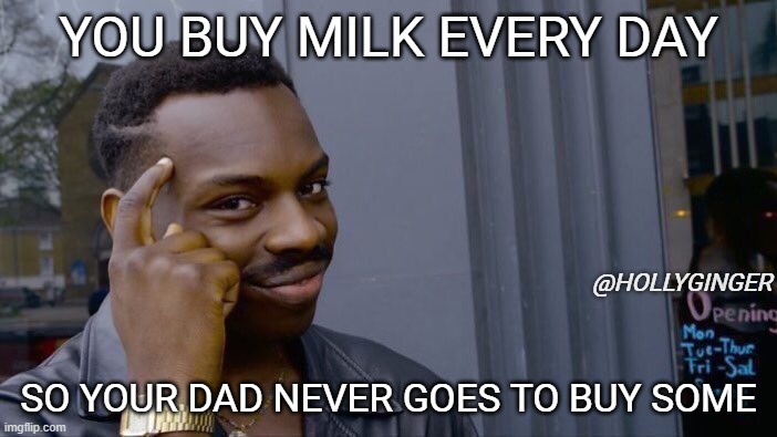 milk inda house | YOU BUY MILK EVERY DAY; @HOLLYGINGER; SO YOUR DAD NEVER GOES TO BUY SOME | image tagged in memes,roll safe think about it | made w/ Imgflip meme maker