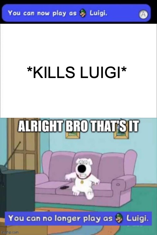 when the h when h the h h | *KILLS LUIGI* | image tagged in you lost your luigi privileges | made w/ Imgflip meme maker