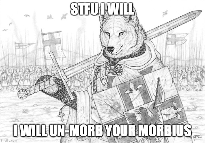 Fursader. | STFU I WILL; I WILL UN-MORB YOUR MORBIUS | image tagged in fursader | made w/ Imgflip meme maker