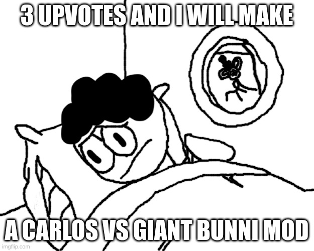 :troll: | 3 UPVOTES AND I WILL MAKE; A CARLOS VS GIANT BUNNI MOD | image tagged in memes,funny,carlos trying to sleep while bunni rattles spoons,carlos,bunni,stop reading the tags | made w/ Imgflip meme maker