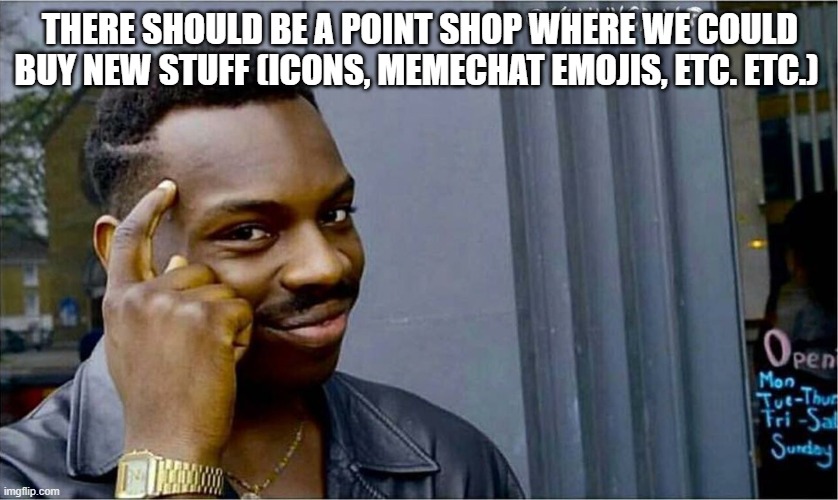 Good idea bad idea | THERE SHOULD BE A POINT SHOP WHERE WE COULD BUY NEW STUFF (ICONS, MEMECHAT EMOJIS, ETC. ETC.) | image tagged in good idea bad idea | made w/ Imgflip meme maker