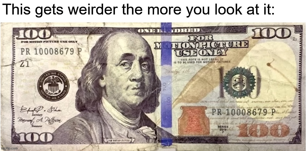 '100 dollar bill' |  This gets weirder the more you look at it: | image tagged in money | made w/ Imgflip meme maker