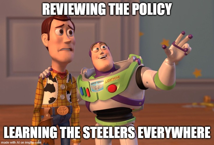 those aren't the same thing ai | REVIEWING THE POLICY; LEARNING THE STEELERS EVERYWHERE | image tagged in memes,x x everywhere,ai meme | made w/ Imgflip meme maker