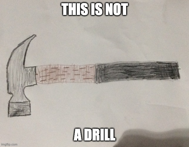 Not a Drill | THIS IS NOT; A DRILL | image tagged in memes | made w/ Imgflip meme maker