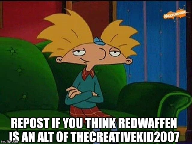 Ok everyone! | REPOST IF YOU THINK REDWAFFEN IS AN ALT OF THECREATIVEKID2007 | image tagged in blue s template | made w/ Imgflip meme maker