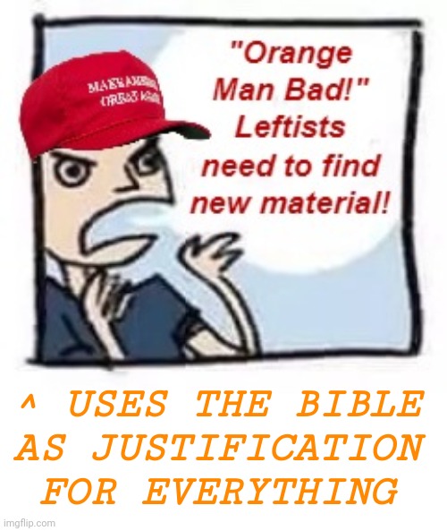 ^ USES THE BIBLE
AS JUSTIFICATION FOR EVERYTHING | made w/ Imgflip meme maker