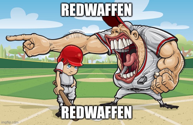 Redwaffen xD | REDWAFFEN; REDWAFFEN | image tagged in kid getting yelled at an angry baseball coach no watermarks | made w/ Imgflip meme maker